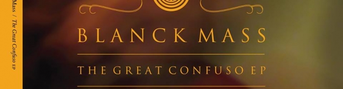 Blanck Mass : écoutez les magistrales premières minutes du The Great Confuso (EP)